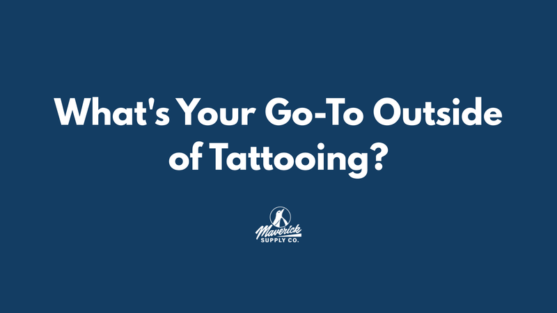 What's Your Go-To Outside of Tattooing?